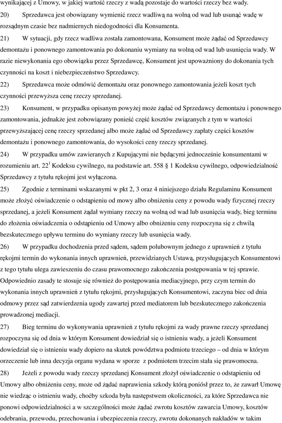 21) W sytuacji, gdy rzecz wadliwa została zamontowana, Konsument może żądać od Sprzedawcy demontażu i ponownego zamontowania po dokonaniu wymiany na wolną od wad lub usunięcia wady.