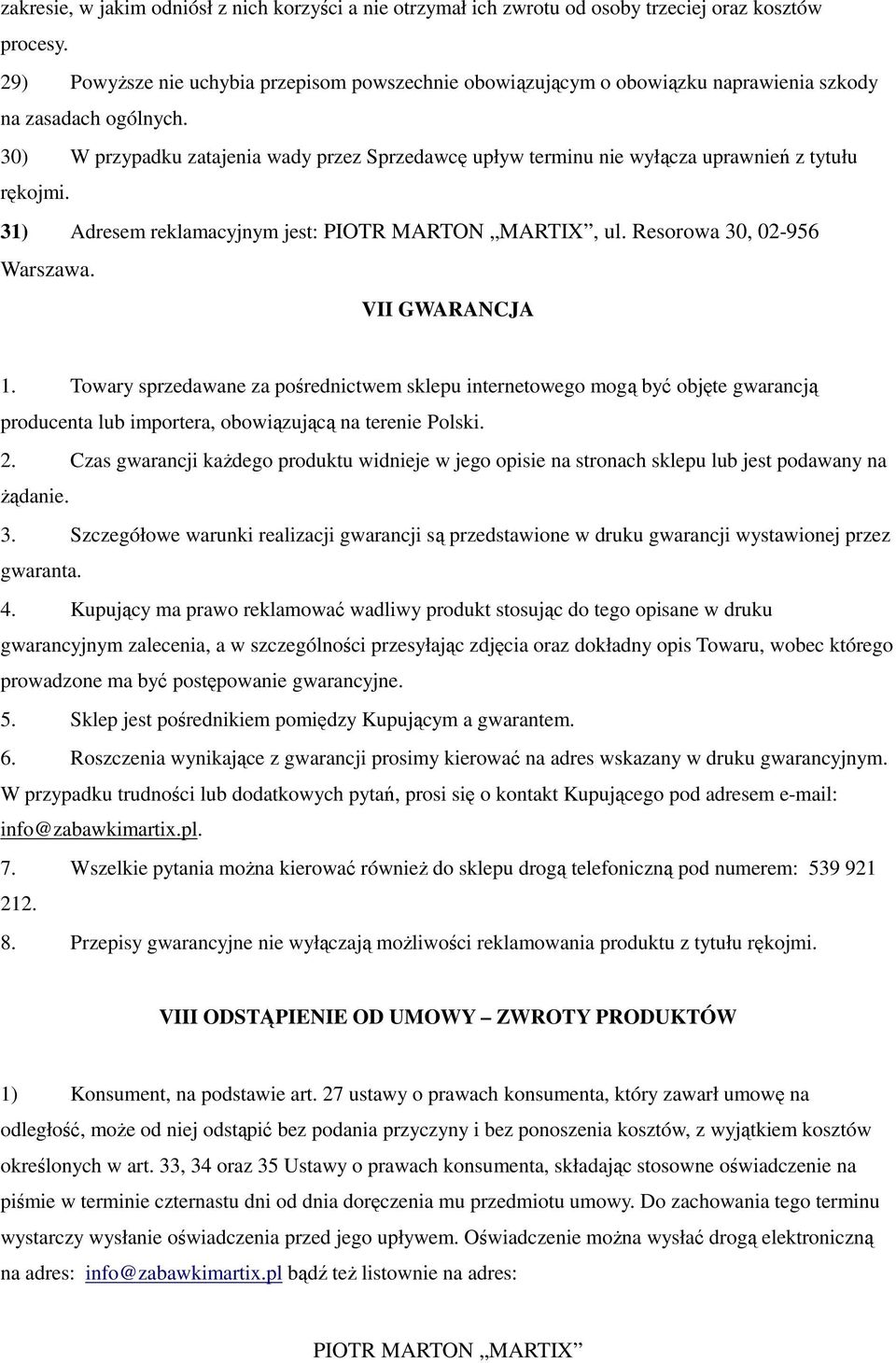 30) W przypadku zatajenia wady przez Sprzedawcę upływ terminu nie wyłącza uprawnień z tytułu rękojmi. 31) Adresem reklamacyjnym jest: PIOTR MARTON MARTIX, ul. Resorowa 30, 02-956 Warszawa.