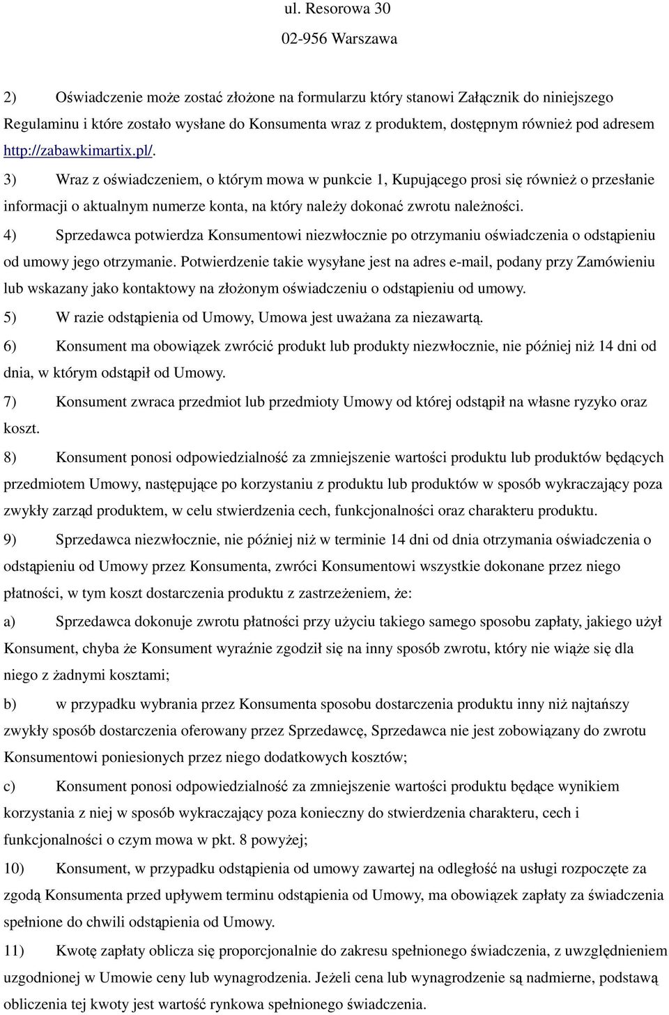 3) Wraz z oświadczeniem, o którym mowa w punkcie 1, Kupującego prosi się również o przesłanie informacji o aktualnym numerze konta, na który należy dokonać zwrotu należności.