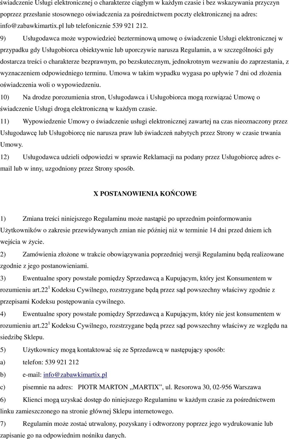 9) Usługodawca może wypowiedzieć bezterminową umowę o świadczenie Usługi elektronicznej w przypadku gdy Usługobiorca obiektywnie lub uporczywie narusza Regulamin, a w szczególności gdy dostarcza