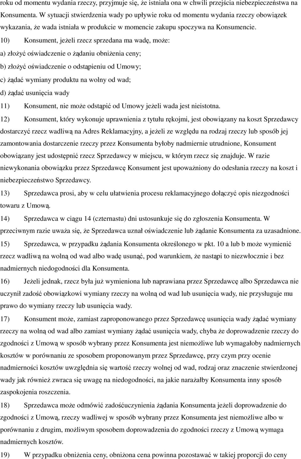 10) Konsument, jeżeli rzecz sprzedana ma wadę, może: a) złożyć oświadczenie o żądaniu obniżenia ceny; b) złożyć oświadczenie o odstąpieniu od Umowy; c) żądać wymiany produktu na wolny od wad; d)