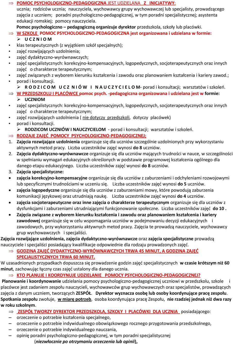 W SZKOLE POMOC PSYCHOLOGICZNO-PEDAGOGICZNA jest organizowana i udzielana w formie: U C Z N I O M klas terapeutycznych (z wyjątkiem szkół specjalnych); zajęć rozwijających uzdolnienia; zajęć