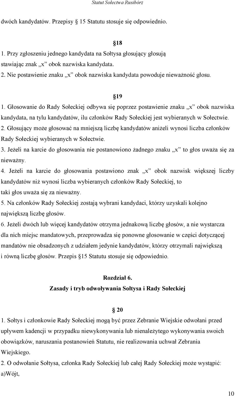 Głosowanie do Rady Sołeckiej odbywa się poprzez postawienie znaku x obok nazwiska kandydata, na tylu kandydatów, ilu członków Rady Sołeckiej jest wybieranych w Sołectwie. 2.