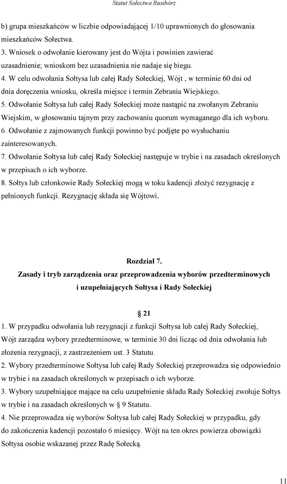 W celu odwołania Sołtysa lub całej Rady Sołeckiej, Wójt, w terminie 60 dni od dnia doręczenia wniosku, określa miejsce i termin Zebrania Wiejskiego. 5.