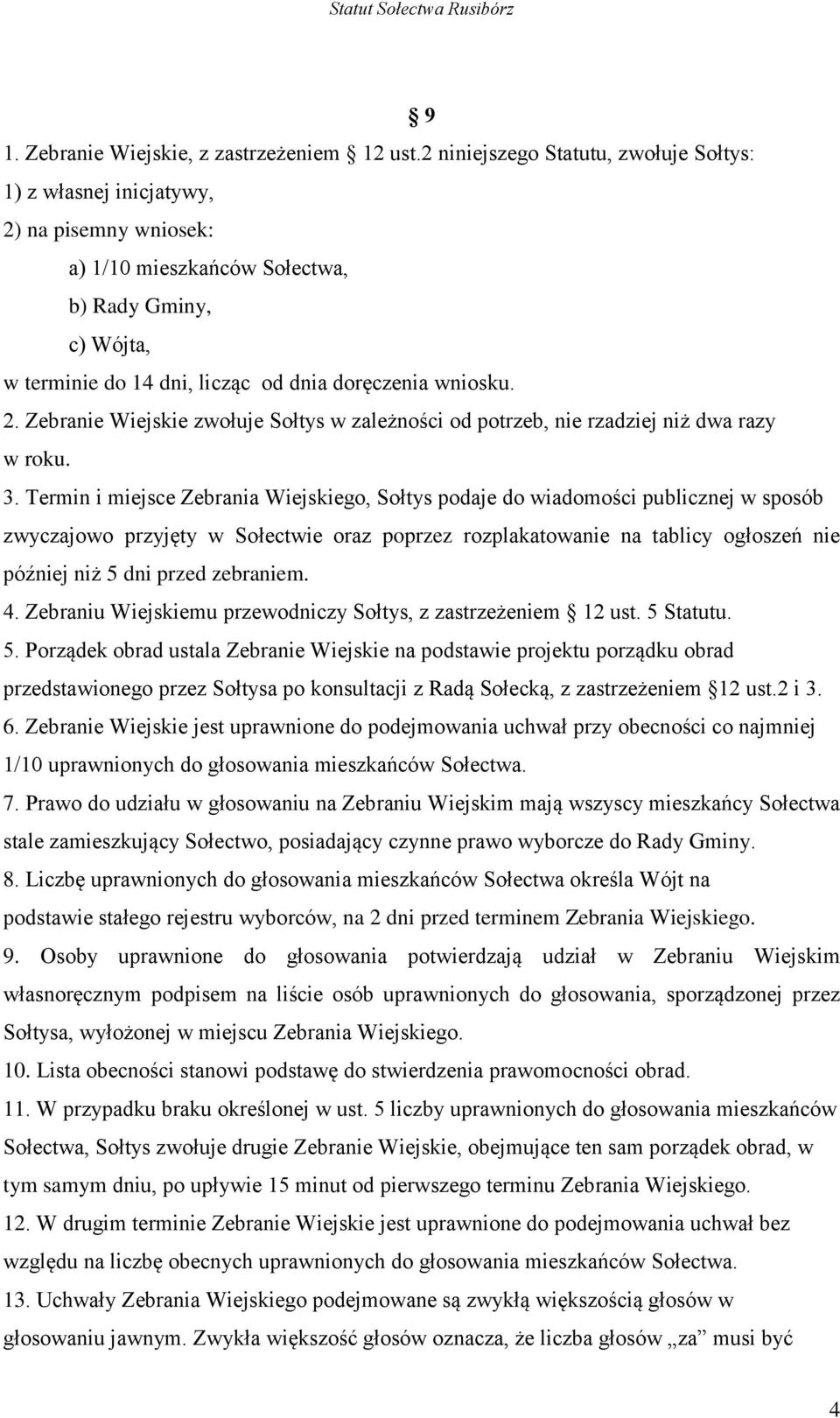 2. Zebranie Wiejskie zwołuje Sołtys w zależności od potrzeb, nie rzadziej niż dwa razy w roku. 3.