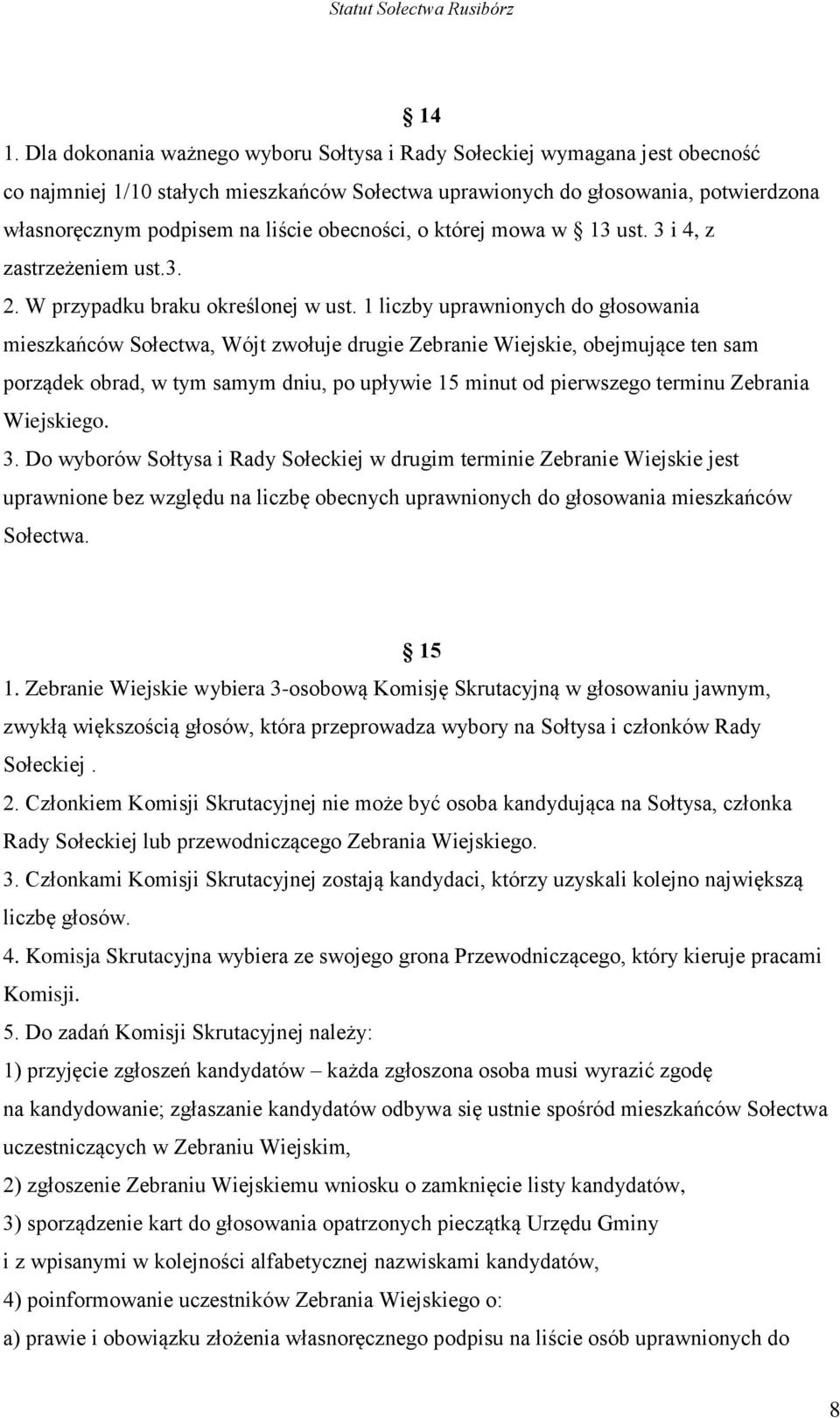 1 liczby uprawnionych do głosowania mieszkańców Sołectwa, Wójt zwołuje drugie Zebranie Wiejskie, obejmujące ten sam porządek obrad, w tym samym dniu, po upływie 15 minut od pierwszego terminu