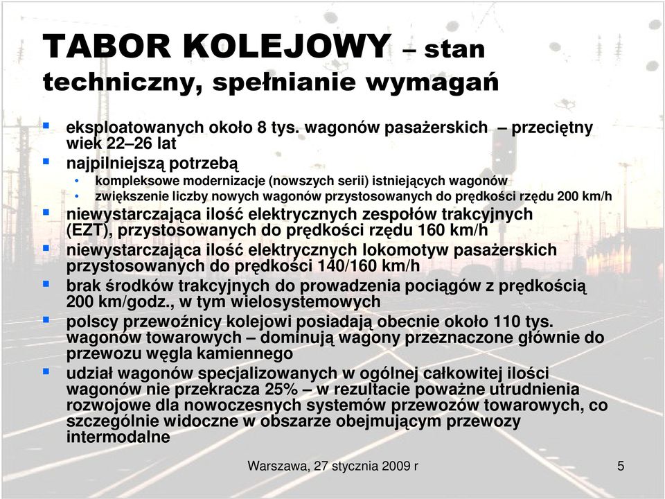 rzędu 200 km/h niewystarczająca ilość elektrycznych zespołów trakcyjnych (EZT), przystosowanych do prędkości rzędu 160 km/h niewystarczająca ilość elektrycznych lokomotyw pasaŝerskich przystosowanych