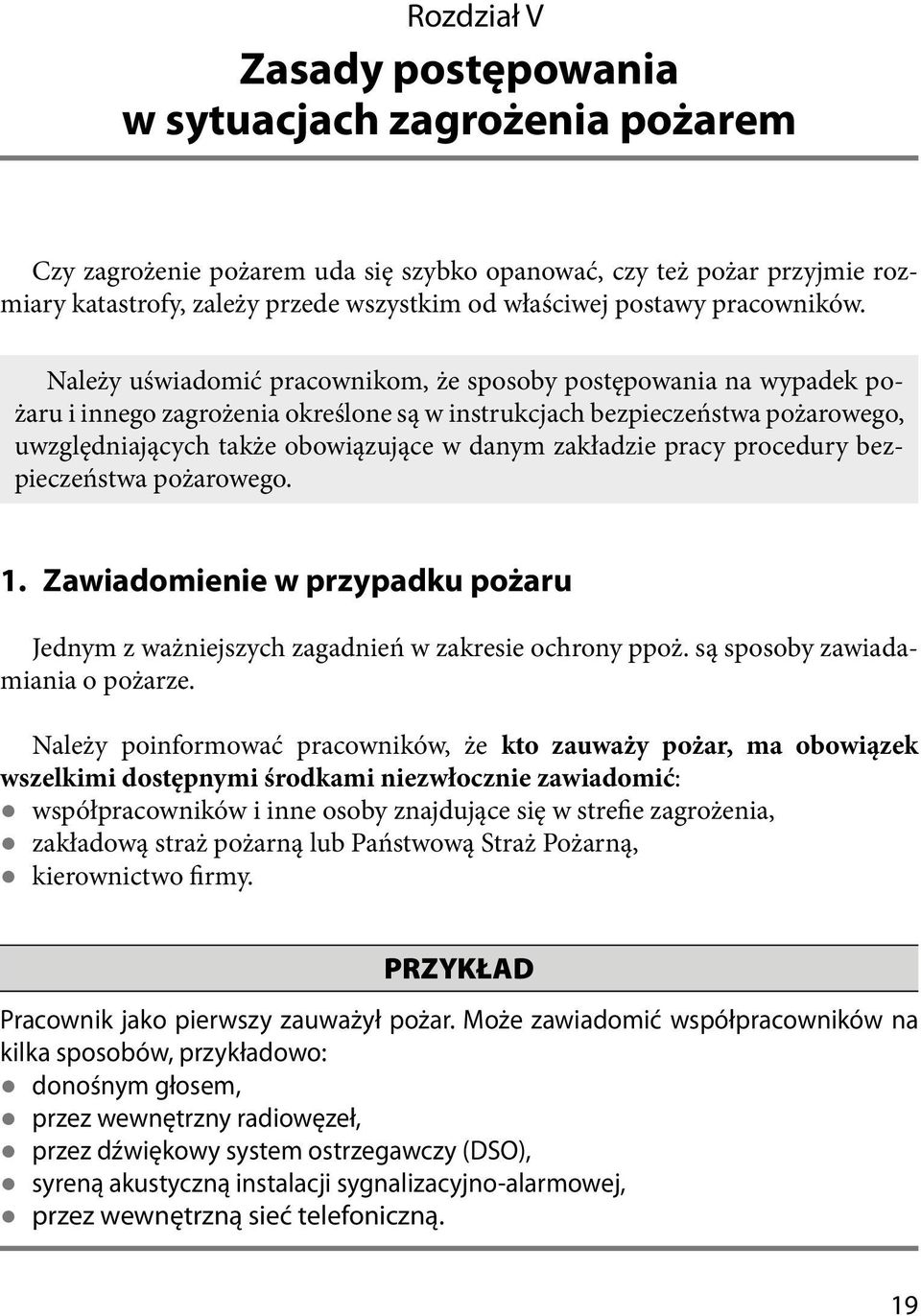 Należy uświadomić pracownikom, że sposoby postępowania na wypadek pożaru i innego zagrożenia określone są w instrukcjach bezpieczeństwa pożarowego, uwzględniających także obowiązujące w danym