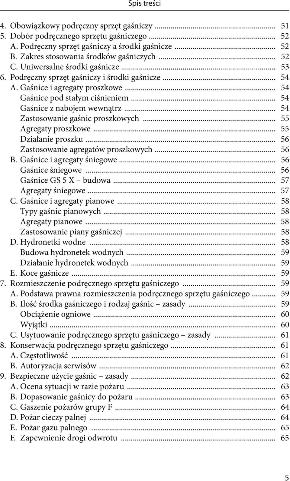 .. 54 Zastosowanie gaśnic proszkowych... 55 Agregaty proszkowe... 55 Działanie proszku... 56 Zastosowanie agregatów proszkowych... 56 B. Gaśnice i agregaty śniegowe... 56 Gaśnice śniegowe.