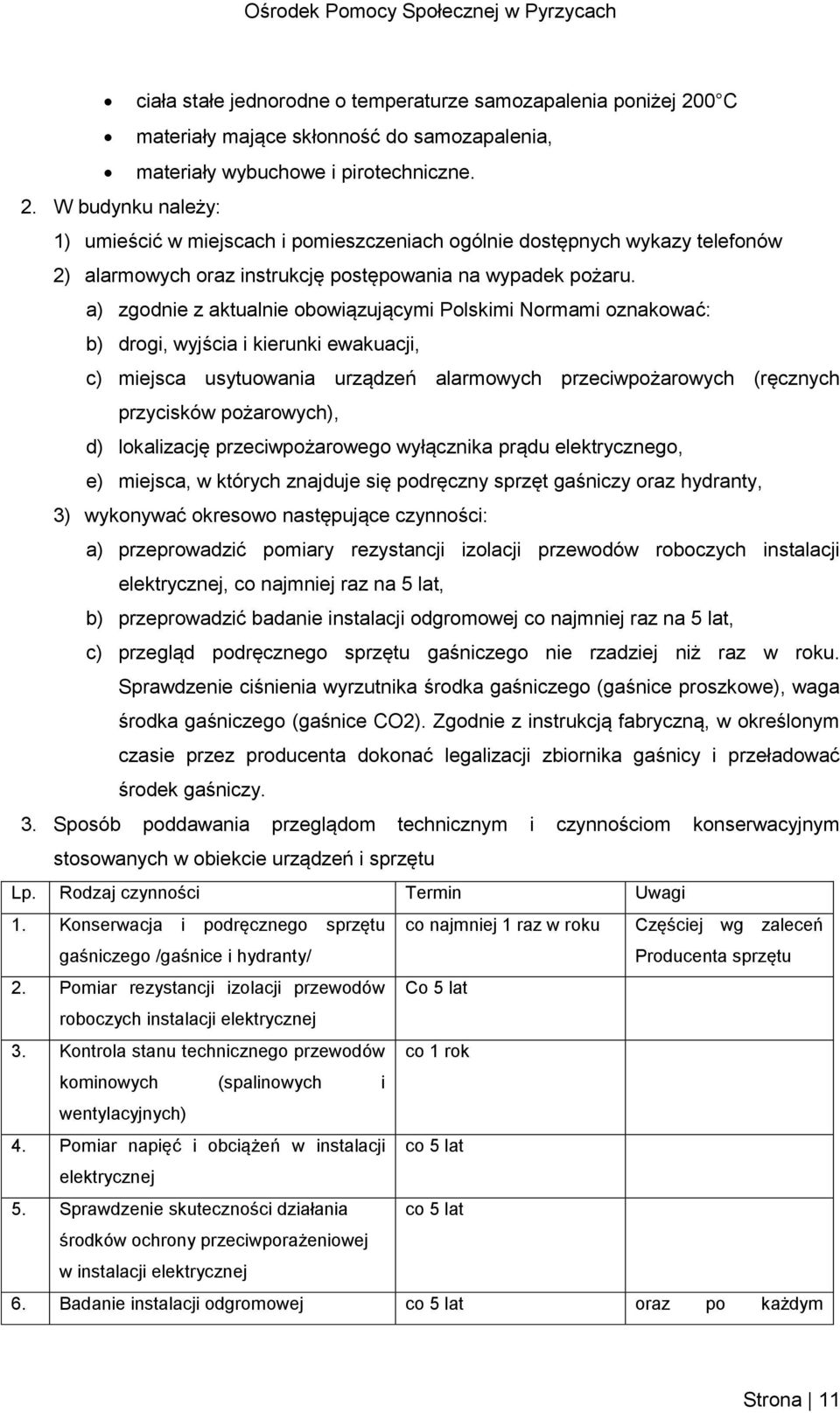 W budynku należy: 1) umieścić w miejscach i pomieszczeniach ogólnie dostępnych wykazy telefonów 2) alarmowych oraz instrukcję postępowania na wypadek pożaru.