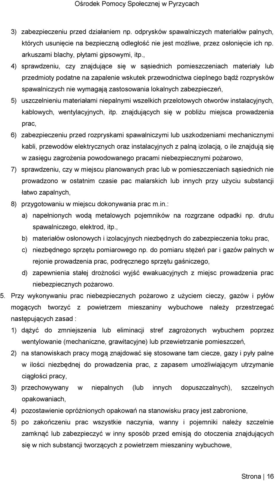 , 4) sprawdzeniu, czy znajdujące się w sąsiednich pomieszczeniach materiały lub przedmioty podatne na zapalenie wskutek przewodnictwa cieplnego bądź rozprysków spawalniczych nie wymagają zastosowania