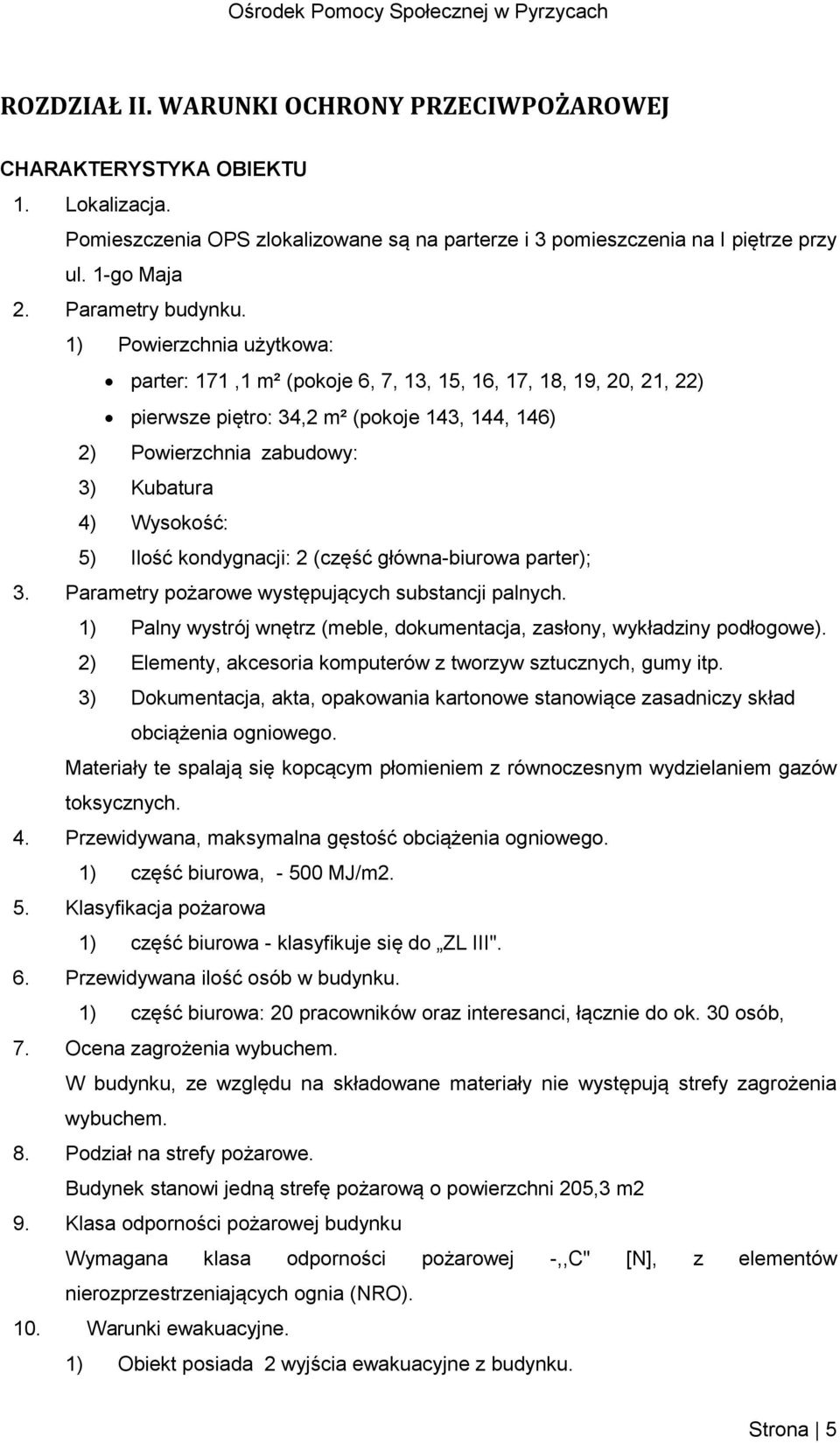 1) Powierzchnia użytkowa: parter: 171,1 m² (pokoje 6, 7, 13, 15, 16, 17, 18, 19, 20, 21, 22) pierwsze piętro: 34,2 m² (pokoje 143, 144, 146) 2) Powierzchnia zabudowy: 3) Kubatura 4) Wysokość: 5)