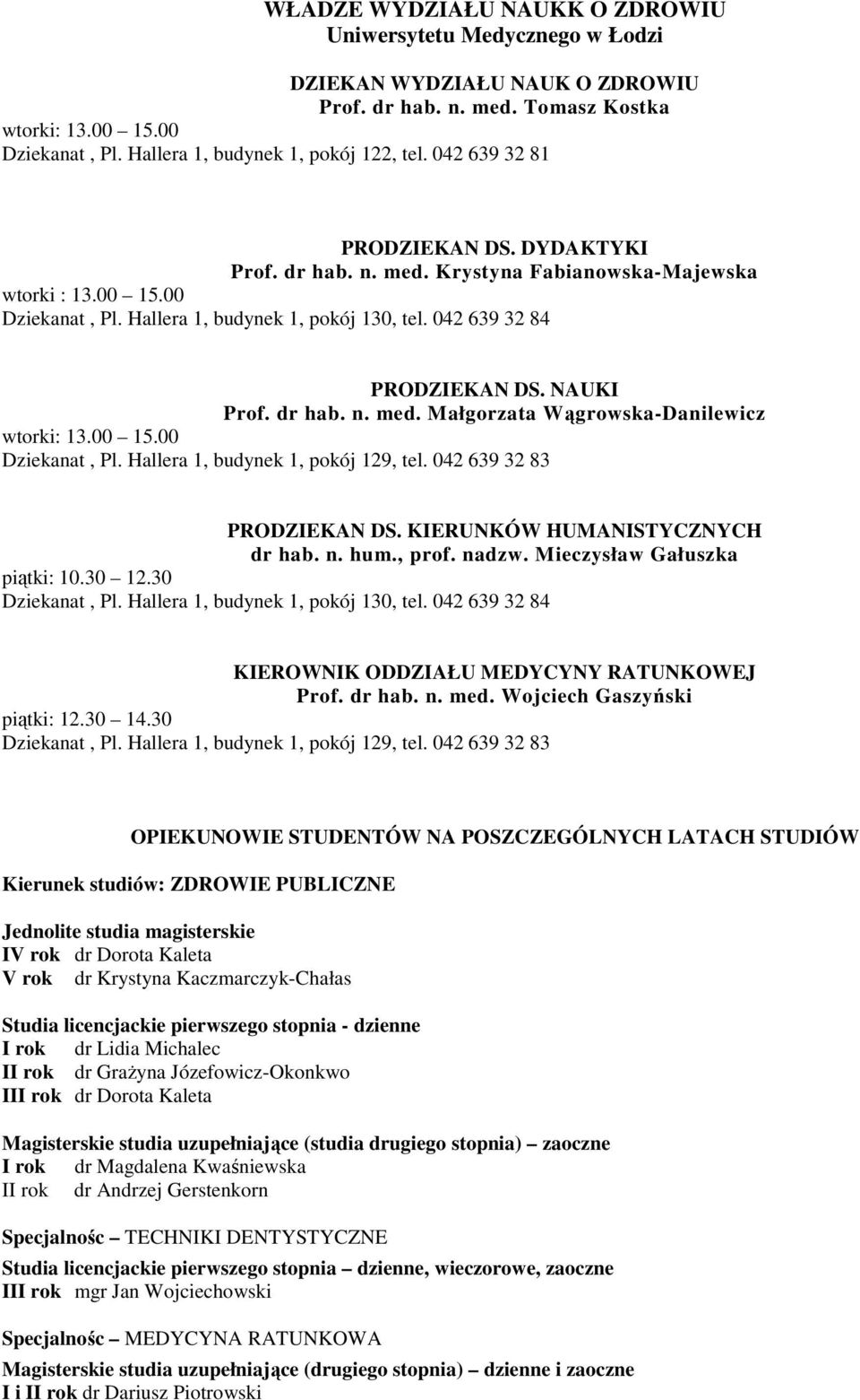 04 9 8 PRODZIEKAN DS. KIERUNKÓW HUMANISTYCZNYCH dr hab. n. hum., prof. nadzw. Mieczysław Gałuszka piątki: 0.0.0 Dziekanat, Pl. Hallera, budynek, pokój 0, tel.