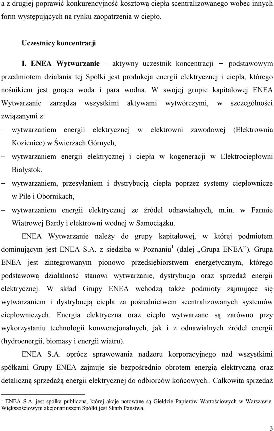 W swojej grupie kapitałowej ENEA Wytwarzanie zarządza wszystkimi aktywami wytwórczymi, w szczególności związanymi z: wytwarzaniem energii elektrycznej w elektrowni zawodowej (Elektrownia Kozienice) w