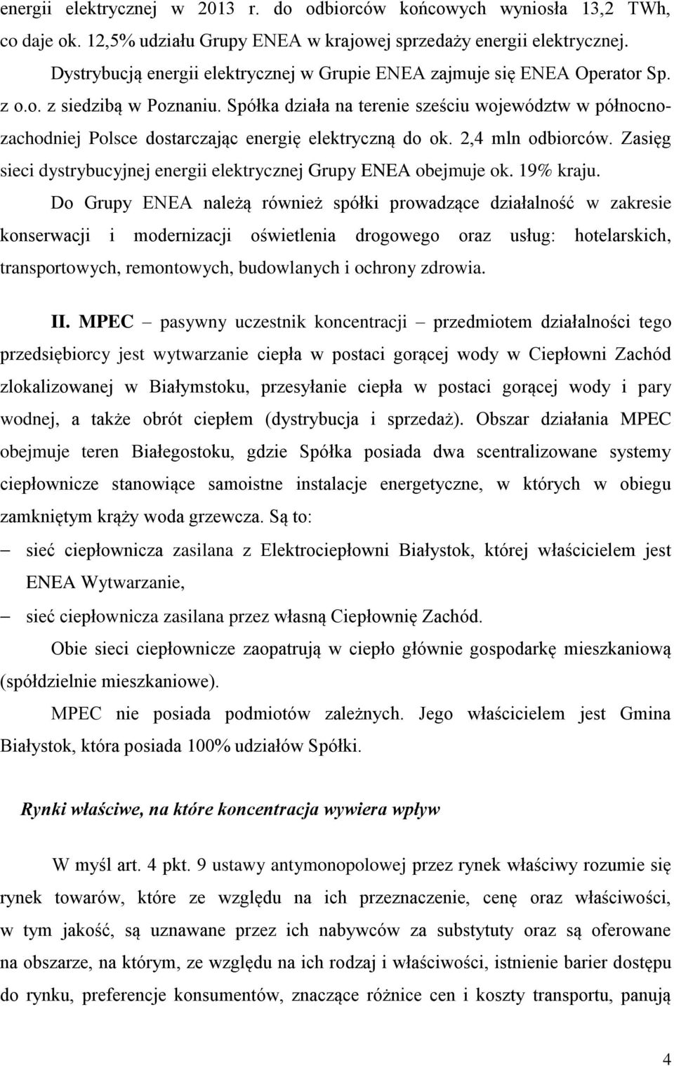 Spółka działa na terenie sześciu województw w północnozachodniej Polsce dostarczając energię elektryczną do ok. 2,4 mln odbiorców.