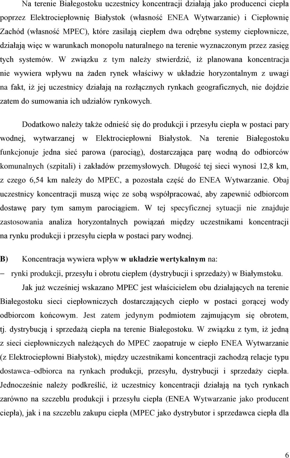 W związku z tym należy stwierdzić, iż planowana koncentracja nie wywiera wpływu na żaden rynek właściwy w układzie horyzontalnym z uwagi na fakt, iż jej uczestnicy działają na rozłącznych rynkach