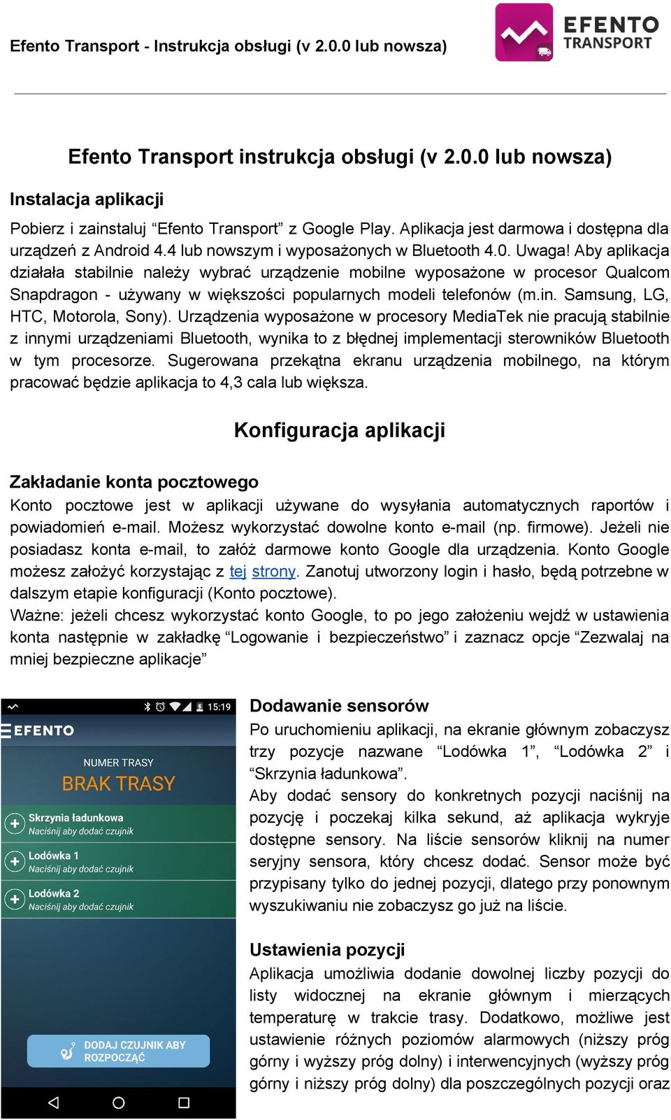 Aby aplikacja działała stabilnie należy wybrać urządzenie mobilne wyposażone w procesor Qualcom Snapdragon używany w większości popularnych modeli telefonów (m.in. Samsung, LG, HTC, Motorola, Sony).