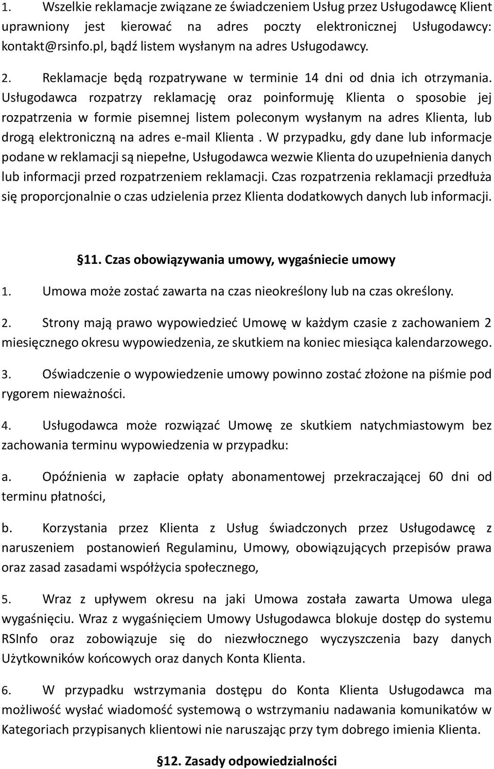 Usługodawca rozpatrzy reklamację oraz poinformuję Klienta o sposobie jej rozpatrzenia w formie pisemnej listem poleconym wysłanym na adres Klienta, lub drogą elektroniczną na adres e-mail Klienta.