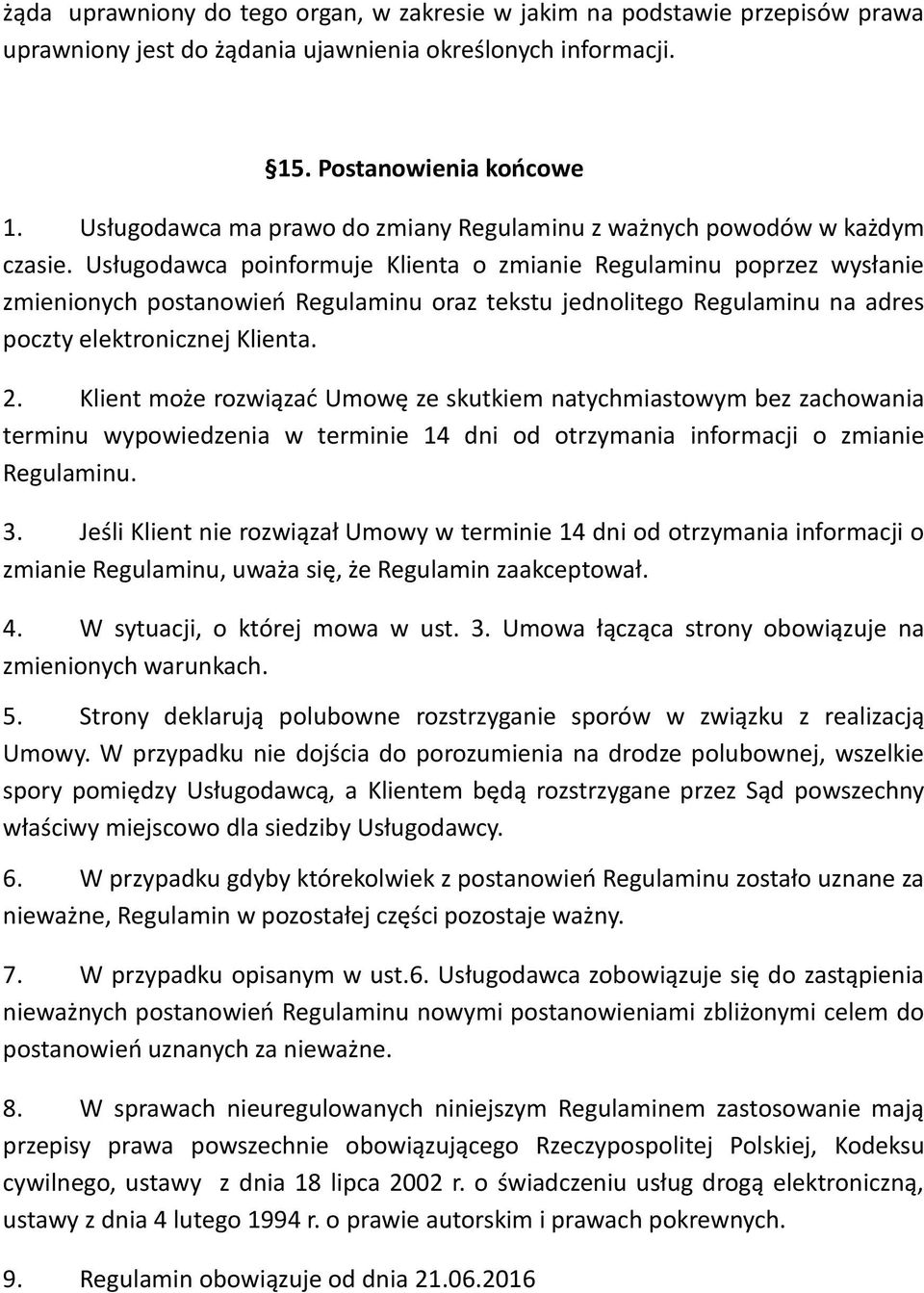 Usługodawca poinformuje Klienta o zmianie Regulaminu poprzez wysłanie zmienionych postanowień Regulaminu oraz tekstu jednolitego Regulaminu na adres poczty elektronicznej Klienta. 2.