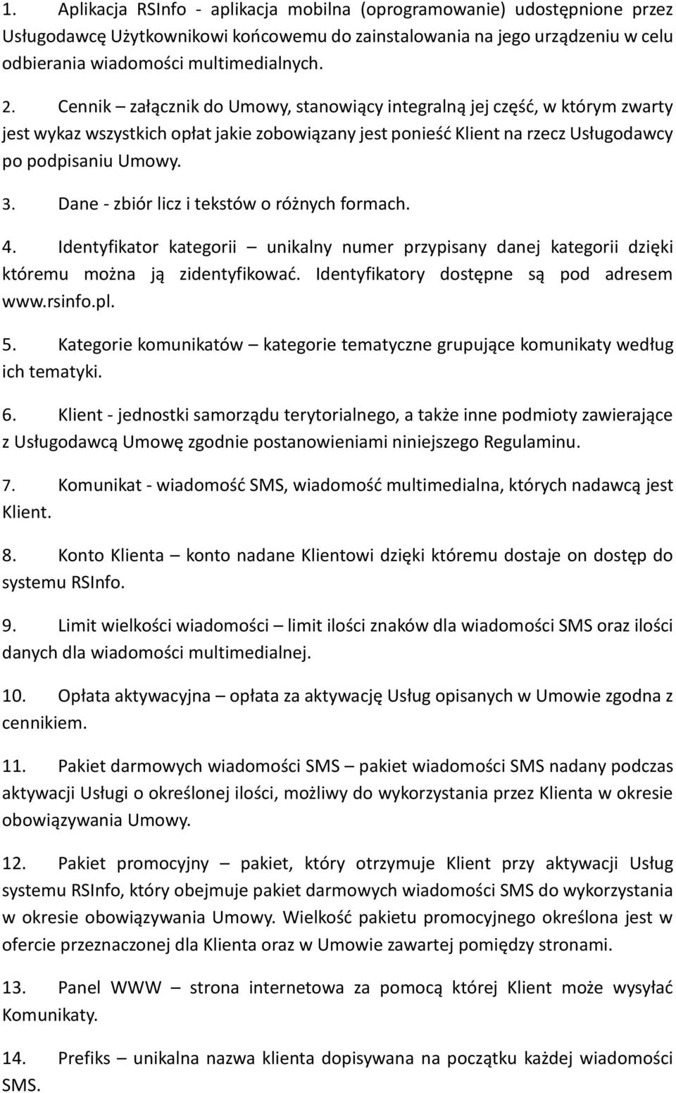 Dane - zbiór licz i tekstów o różnych formach. 4. Identyfikator kategorii unikalny numer przypisany danej kategorii dzięki któremu można ją zidentyfikować. Identyfikatory dostępne są pod adresem www.