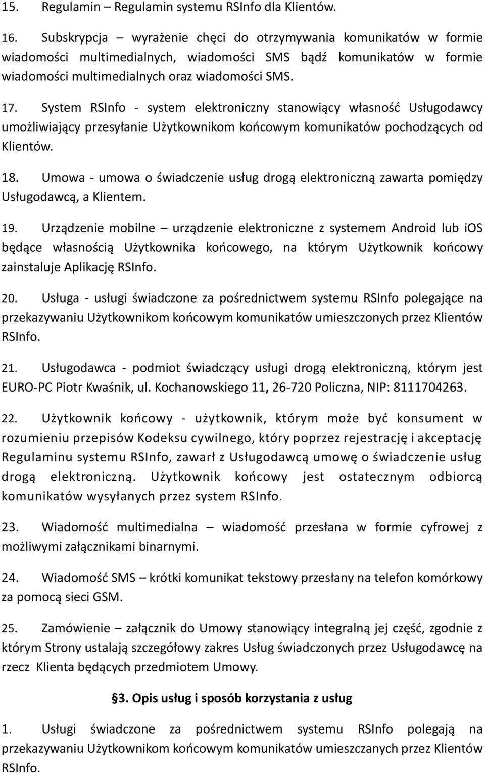 System RSInfo - system elektroniczny stanowiący własność Usługodawcy umożliwiający przesyłanie Użytkownikom końcowym komunikatów pochodzących od Klientów. 18.