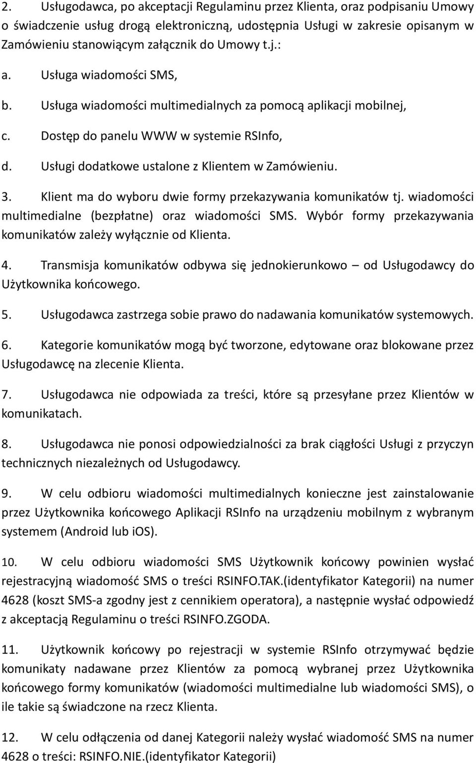 Usługi dodatkowe ustalone z Klientem w Zamówieniu. 3. Klient ma do wyboru dwie formy przekazywania komunikatów tj. wiadomości multimedialne (bezpłatne) oraz wiadomości SMS.