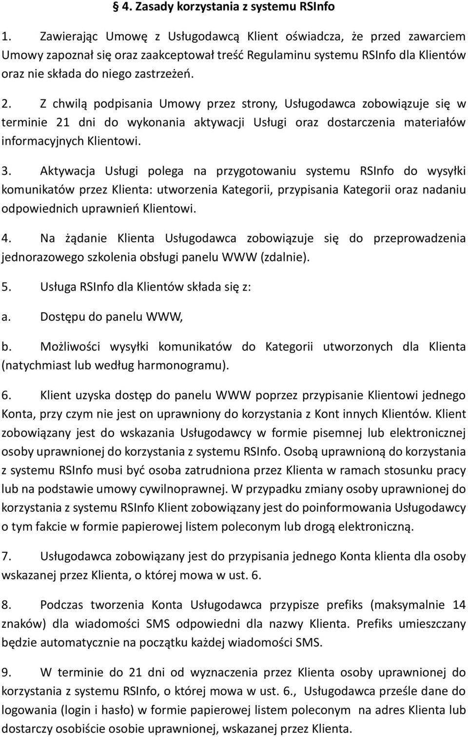 Z chwilą podpisania Umowy przez strony, Usługodawca zobowiązuje się w terminie 21 dni do wykonania aktywacji Usługi oraz dostarczenia materiałów informacyjnych Klientowi. 3.