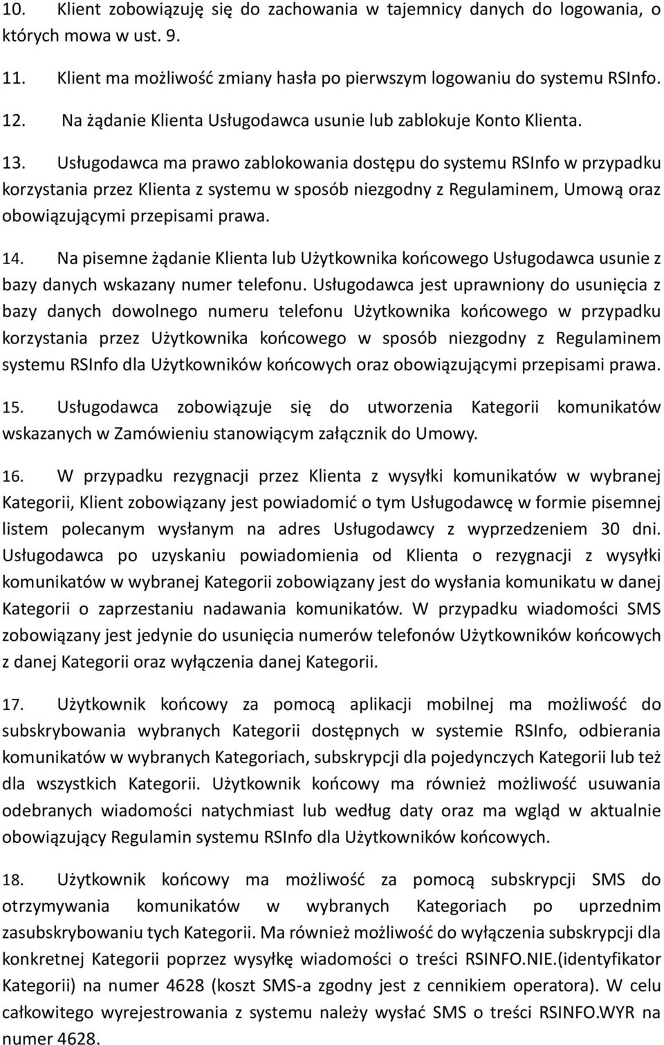 Usługodawca ma prawo zablokowania dostępu do systemu RSInfo w przypadku korzystania przez Klienta z systemu w sposób niezgodny z Regulaminem, Umową oraz obowiązującymi przepisami prawa. 14.