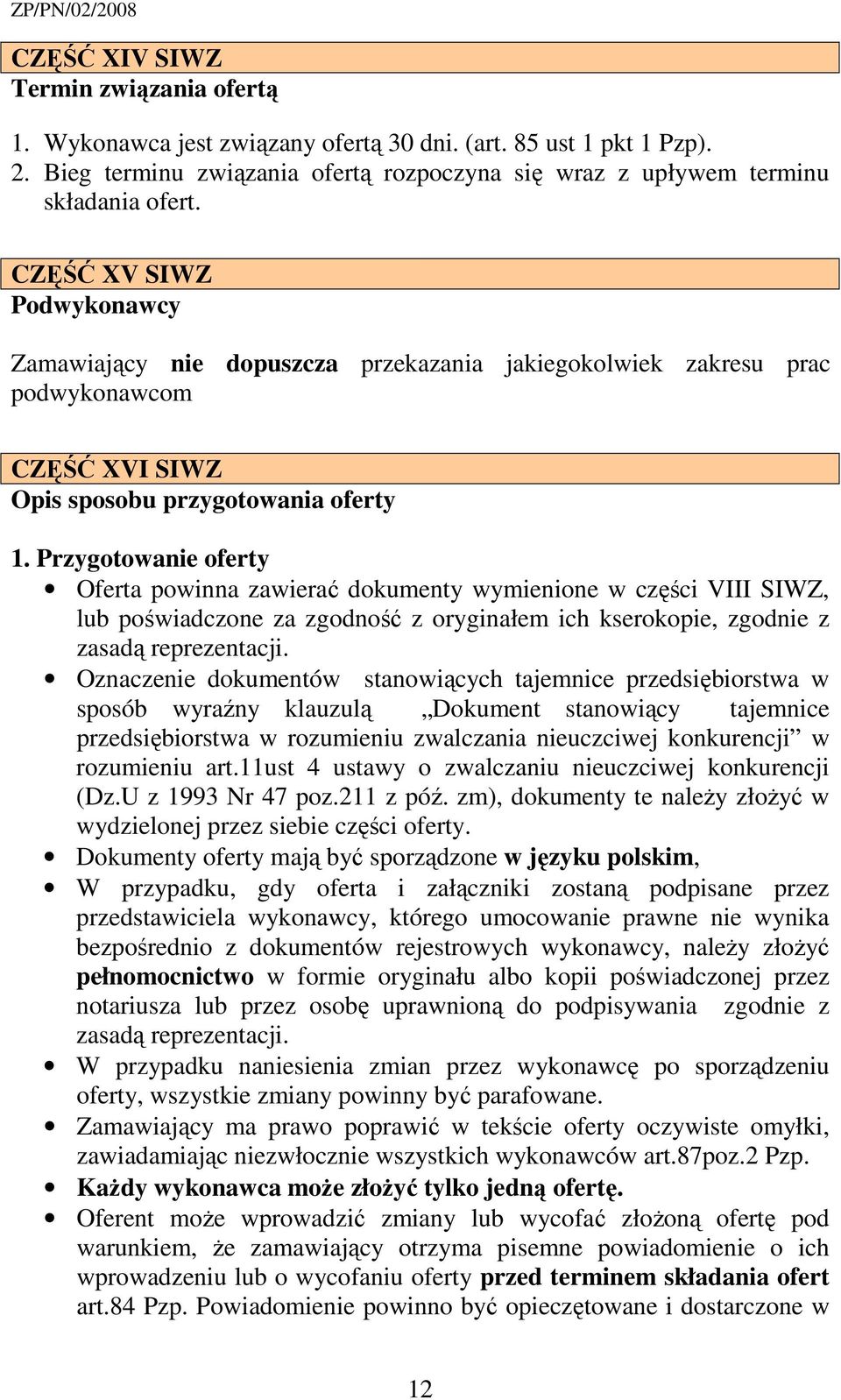 Przygotowanie oferty Oferta powinna zawierać dokumenty wymienione w części VIII SIWZ, lub poświadczone za zgodność z oryginałem ich kserokopie, zgodnie z zasadą reprezentacji.