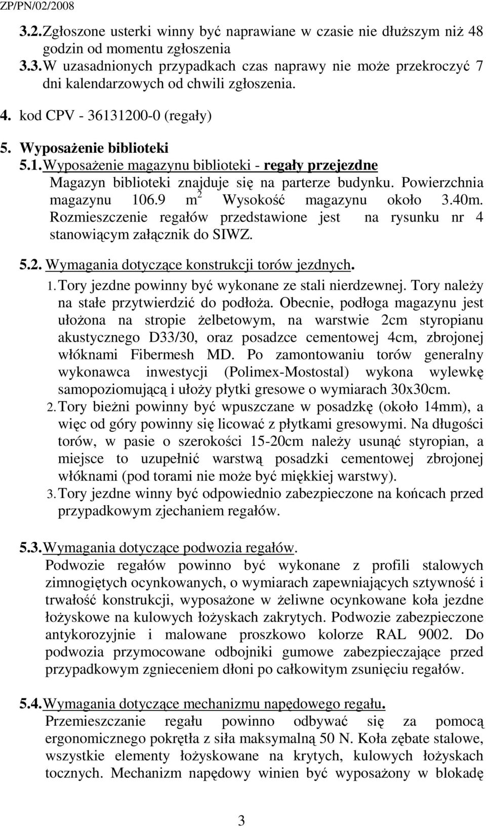 9 m 2 Wysokość magazynu około 3.40m. Rozmieszczenie regałów przedstawione jest na rysunku nr 4 stanowiącym załącznik do SIWZ. 5.2. Wymagania dotyczące konstrukcji torów jezdnych. 1.