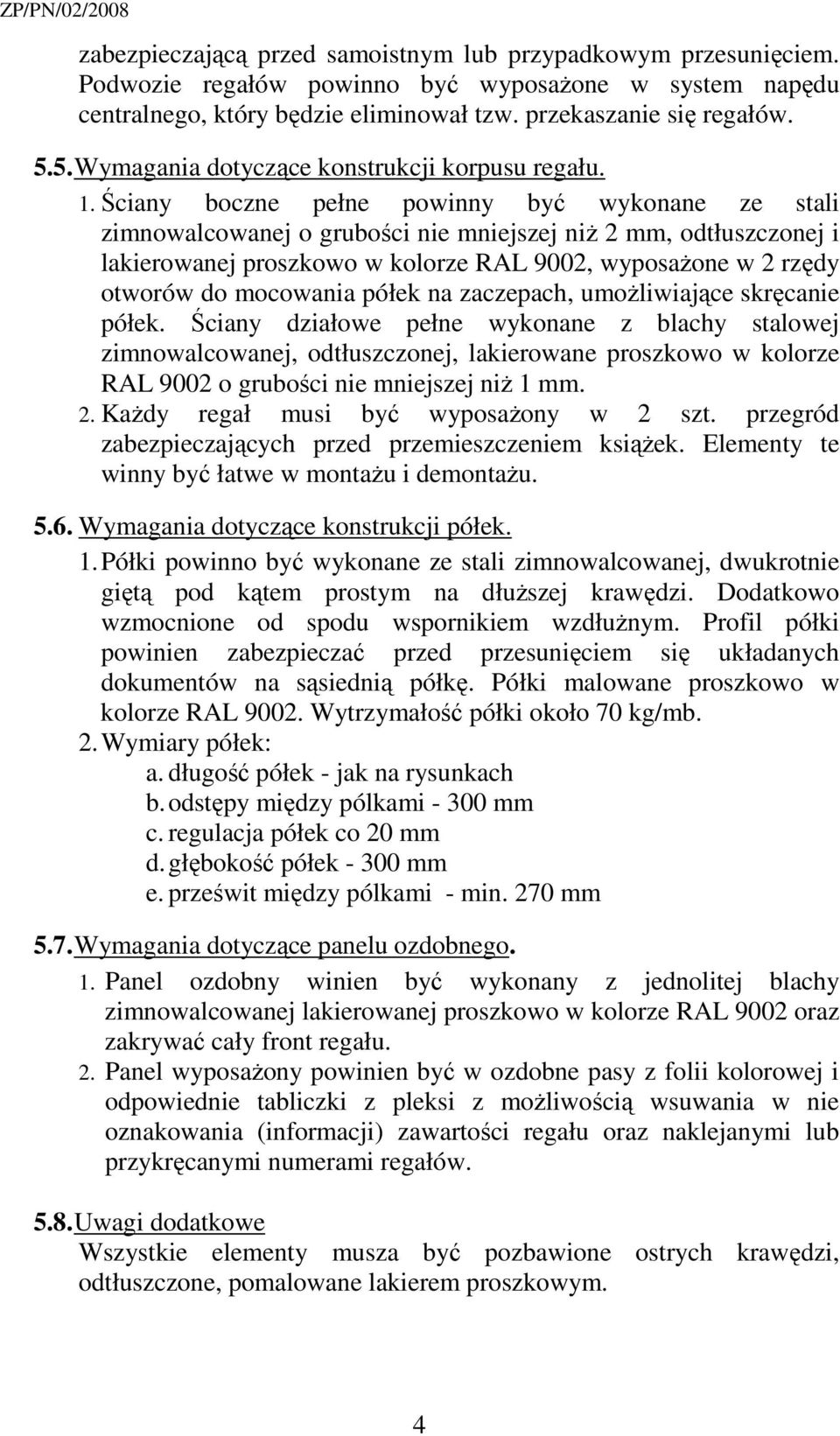 Ściany boczne pełne powinny być wykonane ze stali zimnowalcowanej o grubości nie mniejszej niŝ 2 mm, odtłuszczonej i lakierowanej proszkowo w kolorze RAL 9002, wyposaŝone w 2 rzędy otworów do