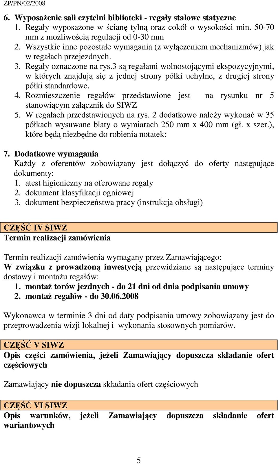 3 są regałami wolnostojącymi ekspozycyjnymi, w których znajdują się z jednej strony półki uchylne, z drugiej strony półki standardowe. 4.