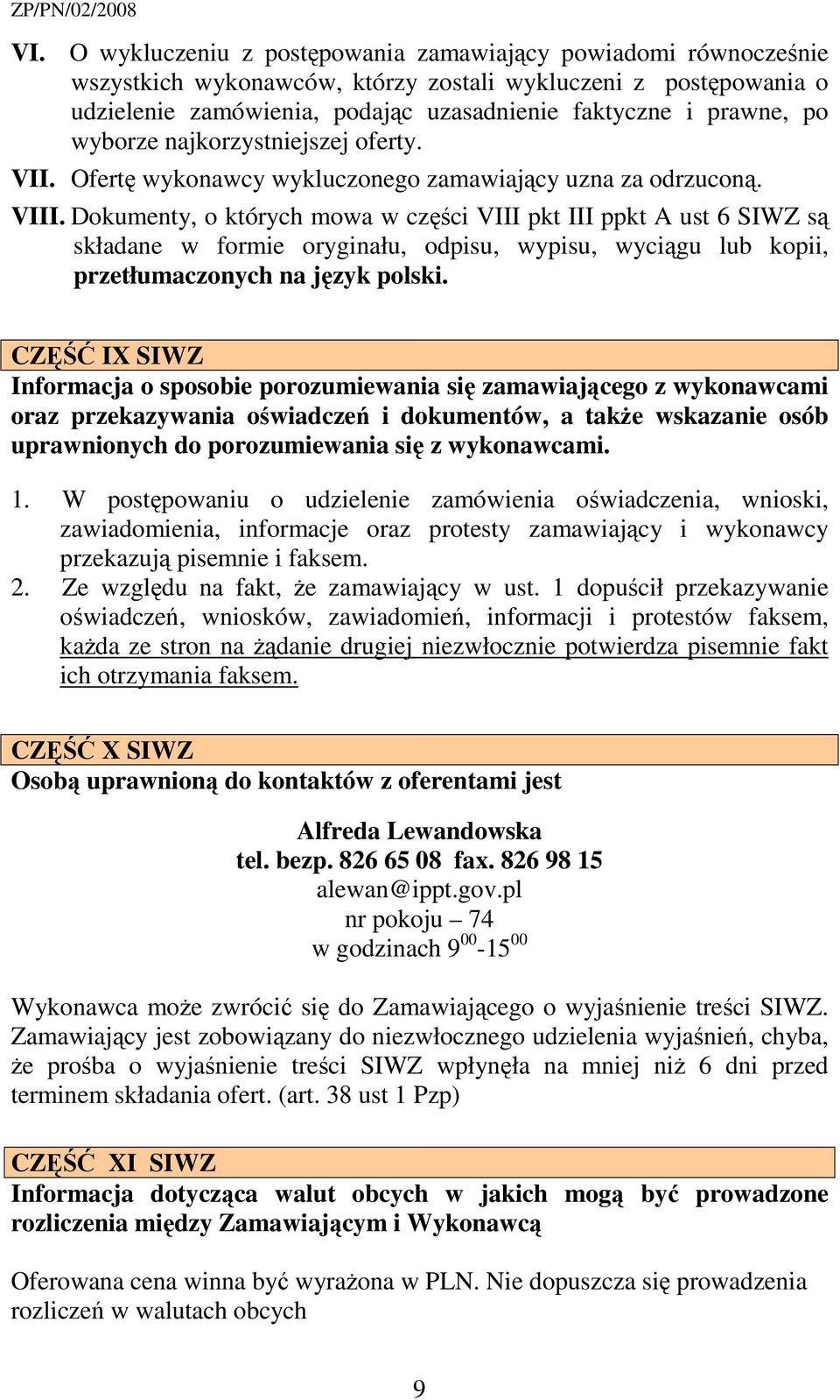 Dokumenty, o których mowa w części VIII pkt III ppkt A ust 6 SIWZ są składane w formie oryginału, odpisu, wypisu, wyciągu lub kopii, przetłumaczonych na język polski.