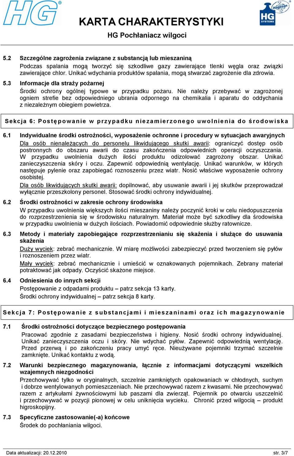 Nie należy przebywać w zagrożonej ogniem strefie bez odpowiedniego ubrania odpornego na chemikalia i aparatu do oddychania z niezależnym obiegiem powietrza.