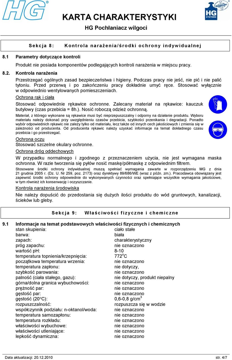 Podczas pracy nie jeść, nie pić i nie palić tytoniu. Przed przerwą i po zakończeniu pracy dokładnie umyć ręce. Stosować wyłącznie w odpowiednio wentylowanych pomieszczeniach.