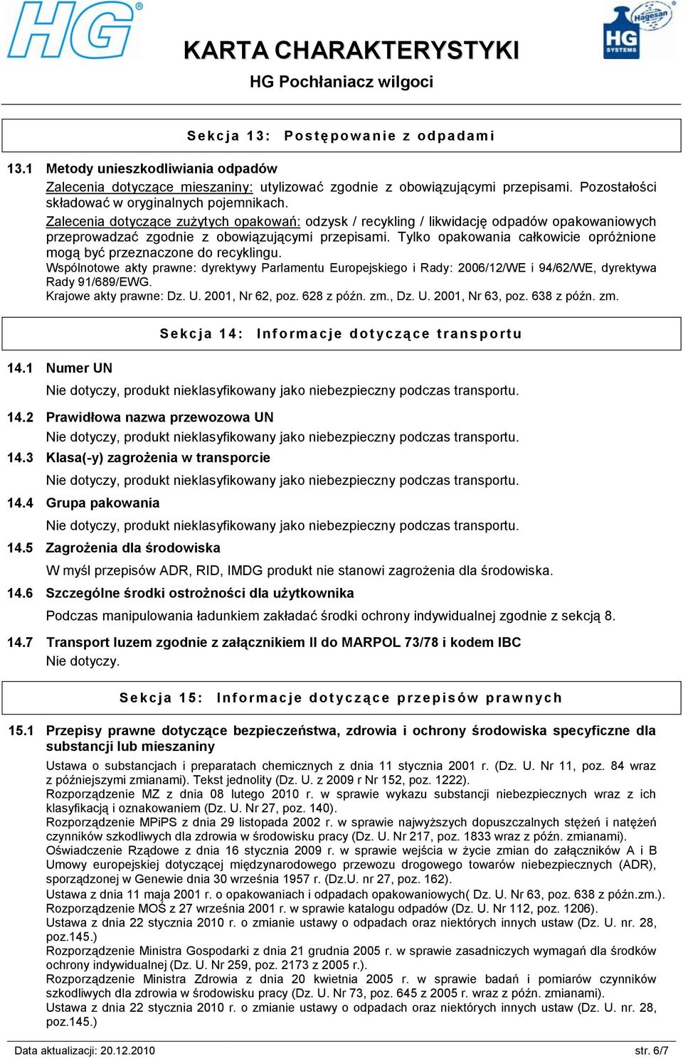 Tylko opakowania całkowicie opróżnione mogą być przeznaczone do recyklingu. Wspólnotowe akty prawne: dyrektywy Parlamentu Europejskiego i Rady: 2006/12/WE i 94/62/WE, dyrektywa Rady 91/689/EWG.