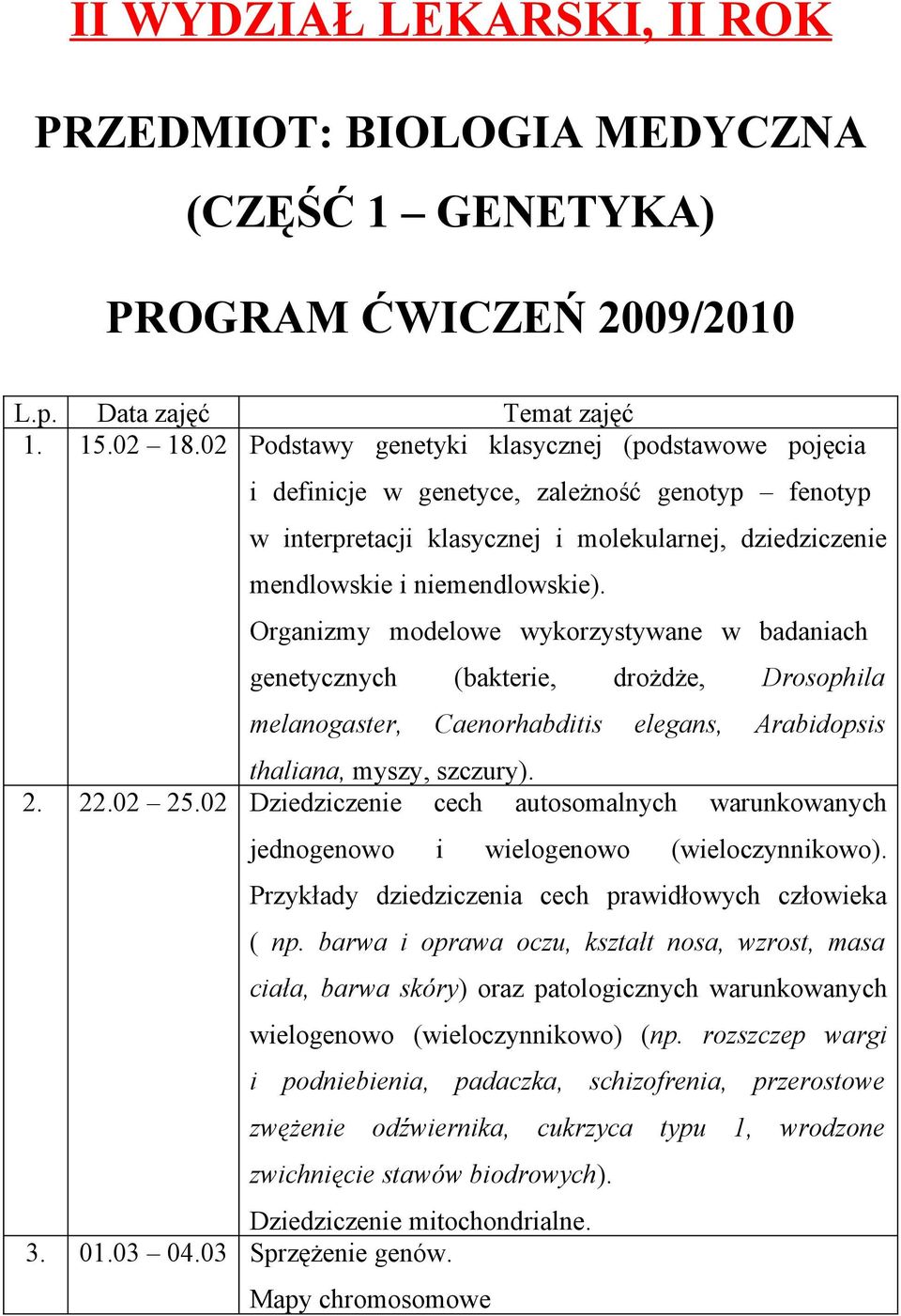 Organizmy modelowe wykorzystywane w badaniach genetycznych (bakterie, drożdże, Drosophila melanogaster, Caenorhabditis elegans, Arabidopsis thaliana, myszy, szczury). 2. 22.02 25.