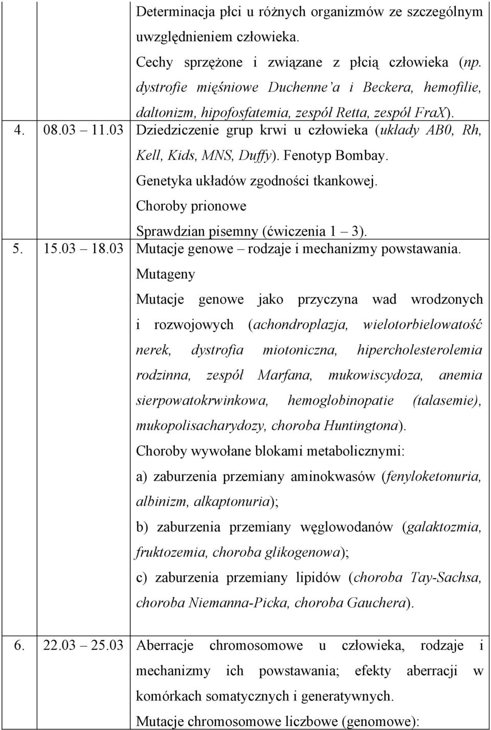 Fenotyp Bombay. Genetyka układów zgodności tkankowej. Choroby prionowe Sprawdzian pisemny (ćwiczenia 1 3). 5. 15.03 18.03 Mutacje genowe rodzaje i mechanizmy powstawania.