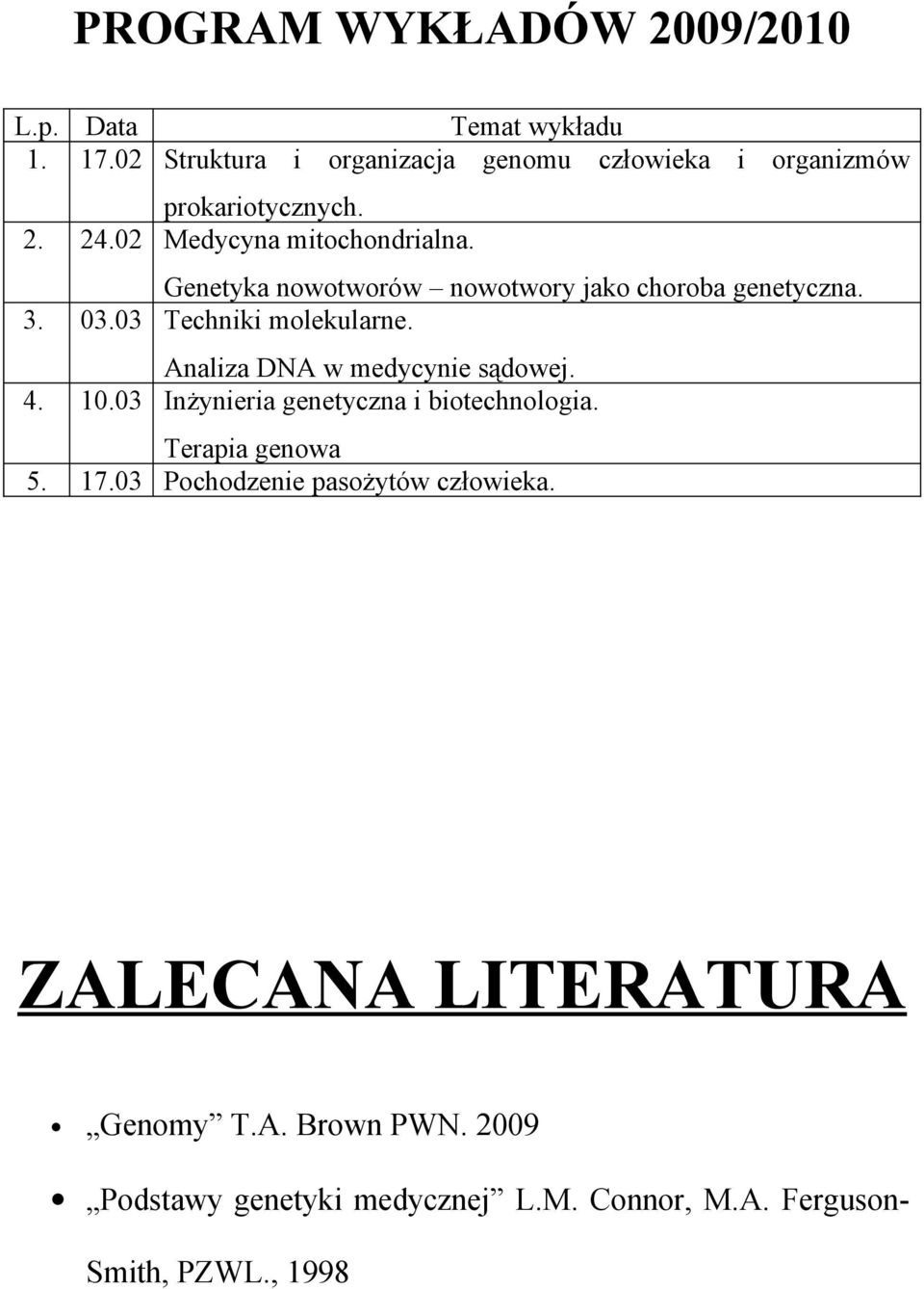 Genetyka nowotworów nowotwory jako choroba genetyczna. 3. 03.03 Techniki molekularne. Analiza DNA w medycynie sądowej. 4. 10.