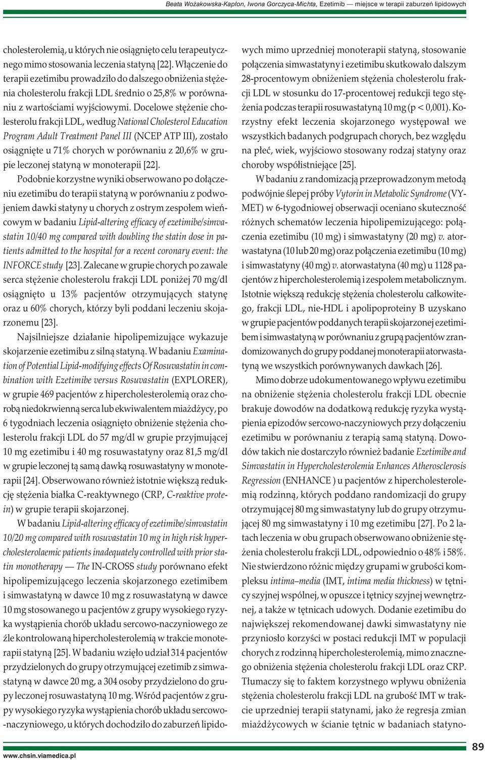 Docelowe stężenie cholesterolu frakcji LDL, według National Cholesterol Education Program Adult Treatment Panel III (NCEP ATP III), zostało osiągnięte u 71% chorych w porównaniu z 20,6% w grupie