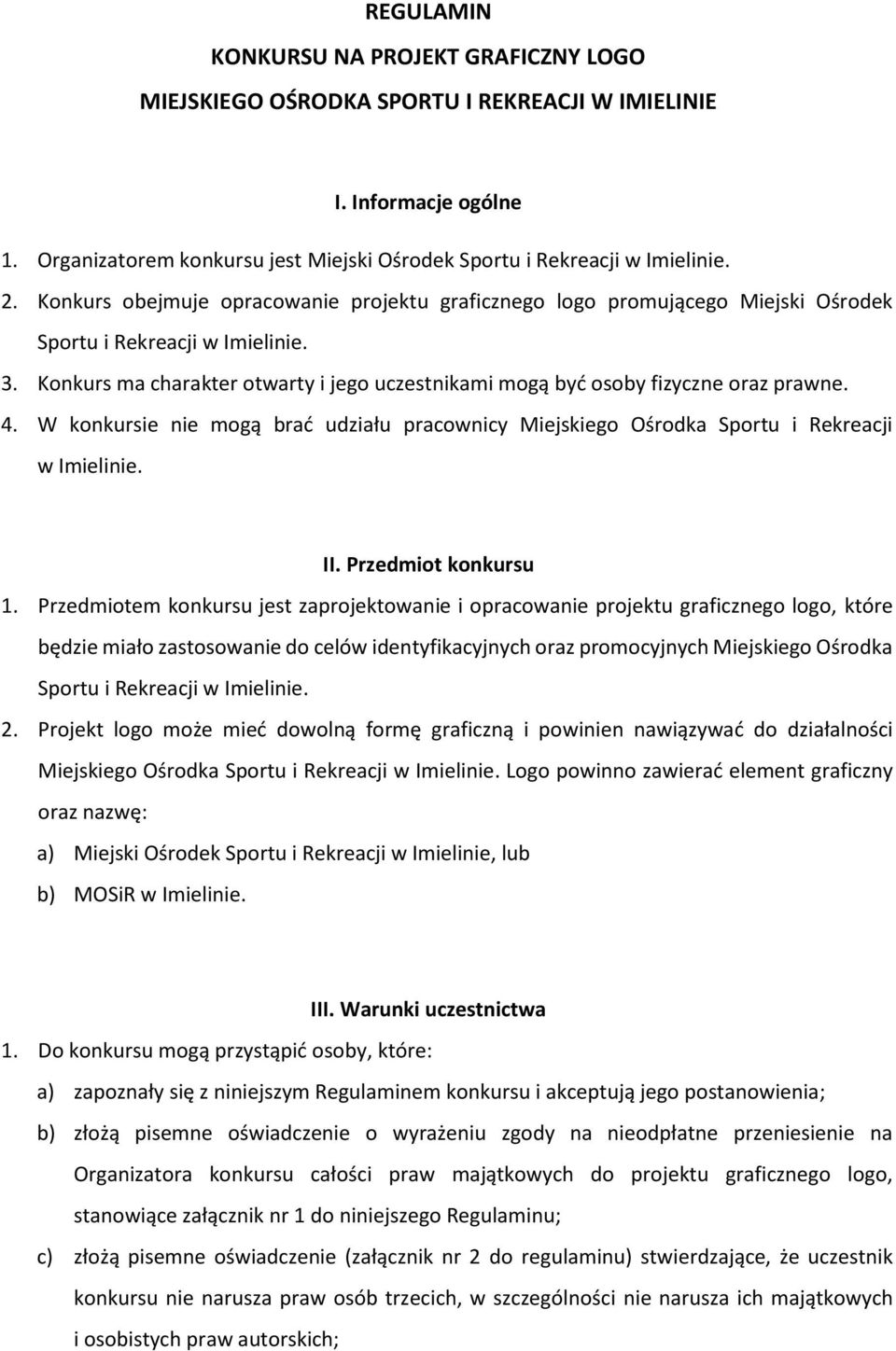 Konkurs ma charakter otwarty i jego uczestnikami mogą być osoby fizyczne oraz prawne. 4. W konkursie nie mogą brać udziału pracownicy Miejskiego Ośrodka Sportu i Rekreacji w Imielinie. II.