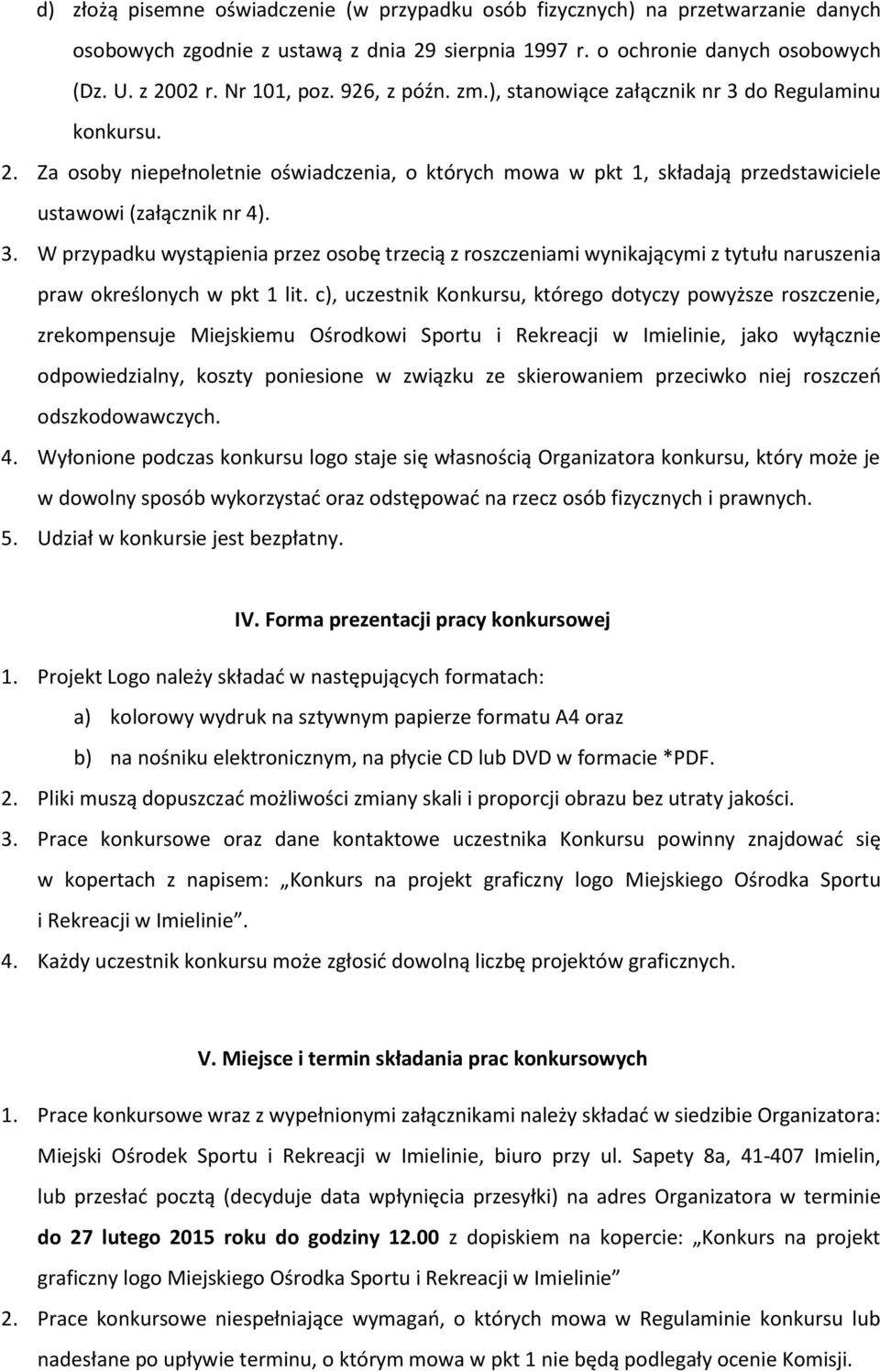 c), uczestnik Konkursu, którego dotyczy powyższe roszczenie, zrekompensuje Miejskiemu Ośrodkowi Sportu i Rekreacji w Imielinie, jako wyłącznie odpowiedzialny, koszty poniesione w związku ze