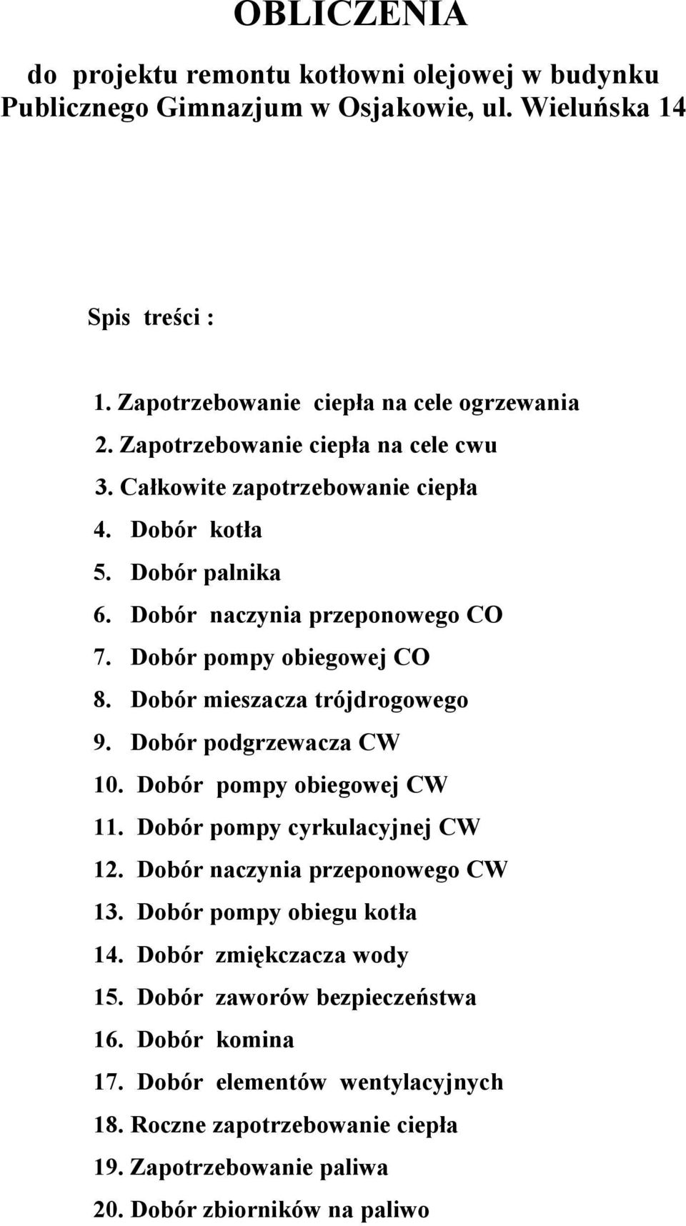 Dobór mieszacza trójdrogowego 9. Dobór podgrzewacza CW 10. Dobór pompy obiegowej CW 11. Dobór pompy cyrkulacyjnej CW 12. Dobór naczynia przeponowego CW 13.