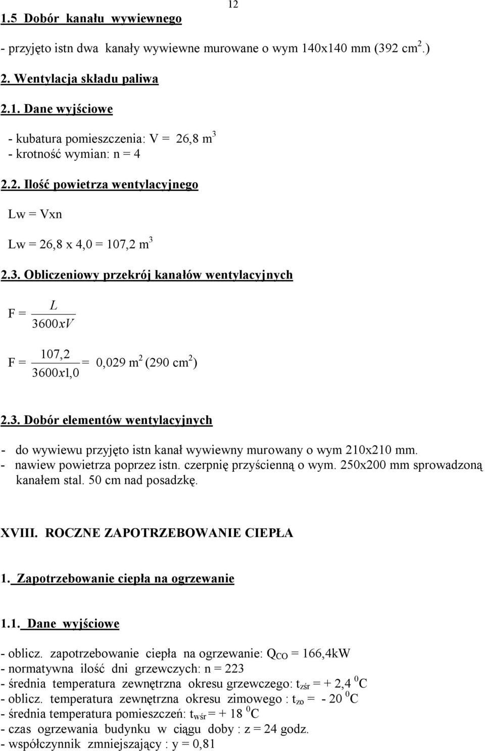 - nawiew powietrza poprzez istn. czerpnię przyścienną o wym. 250x200 mm sprowadzoną kanałem stal. 50 cm nad posadzkę. XVIII. ROCZNE ZAPOTRZEBOWANIE CIEPŁA 1. Zapotrzebowanie ciepła na ogrzewanie 1.1. Dane wyjściowe - oblicz.