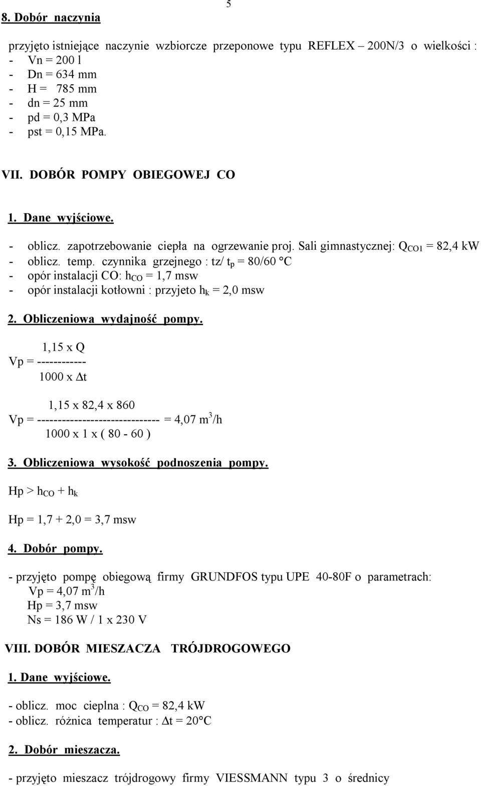 czynnika grzejnego : tz/ t p = 80/60 C - opór instalacji CO: h CO = 1,7 msw - opór instalacji kotłowni : przyjeto h k = 2,0 msw 2. Obliczeniowa wydajność pompy.