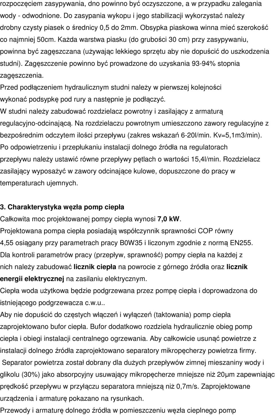 Każda warstwa piasku (do grubości 30 cm) przy zasypywaniu, powinna być zagęszczana (używając lekkiego sprzętu aby nie dopuścić do uszkodzenia studni).