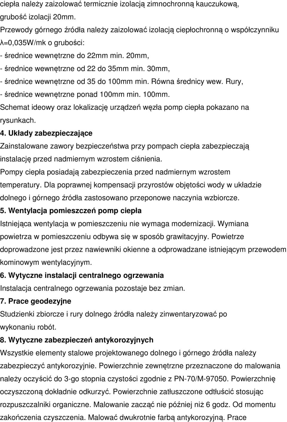 30mm, - średnice wewnętrzne od 35 do 100mm min. Równa średnicy wew. Rury, - średnice wewnętrzne ponad 100mm min. 100mm. Schemat ideowy oraz lokalizację urządzeń węzła pomp ciepła pokazano na rysunkach.