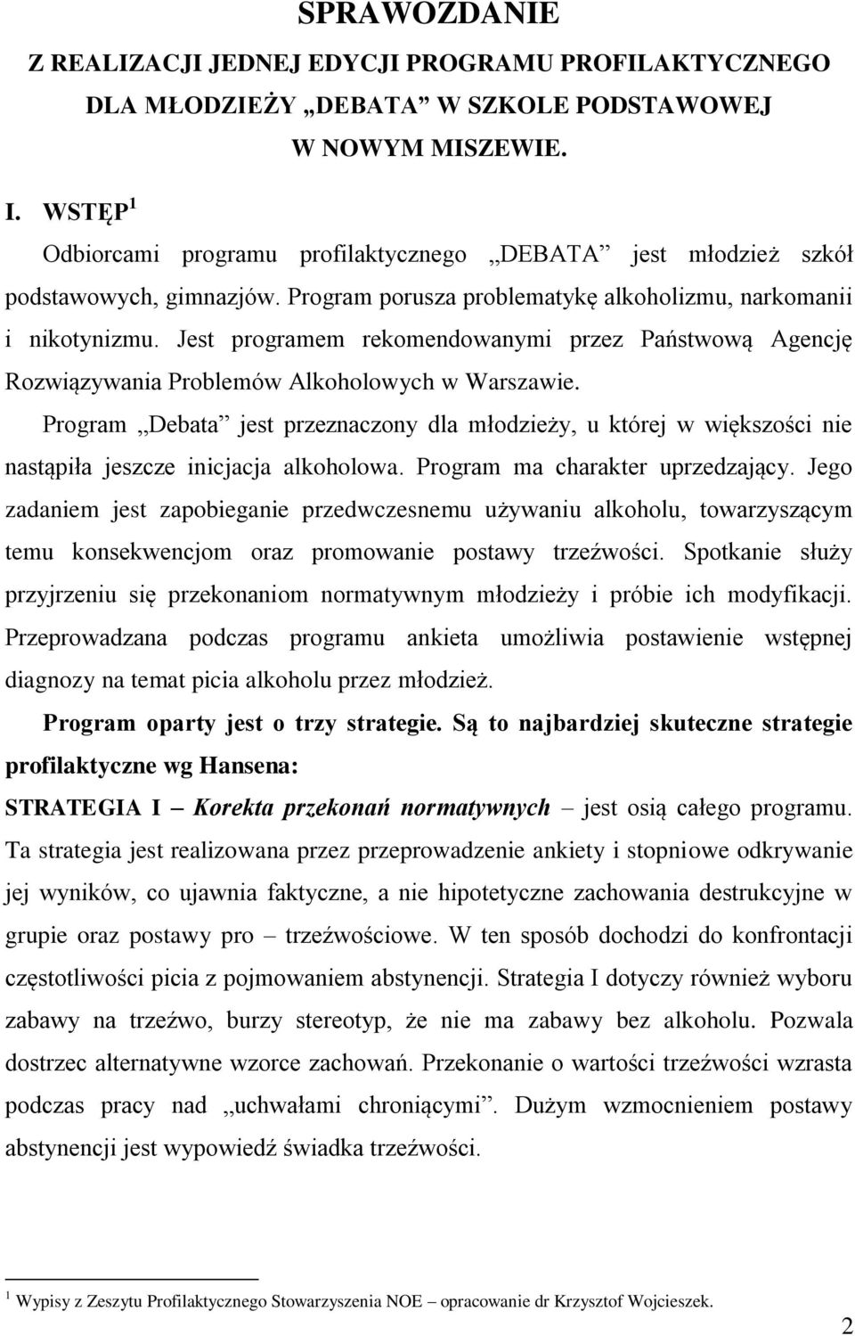 Jest programem rekomendowanymi przez Państwową Agencję Rozwiązywania Problemów Alkoholowych w Warszawie.