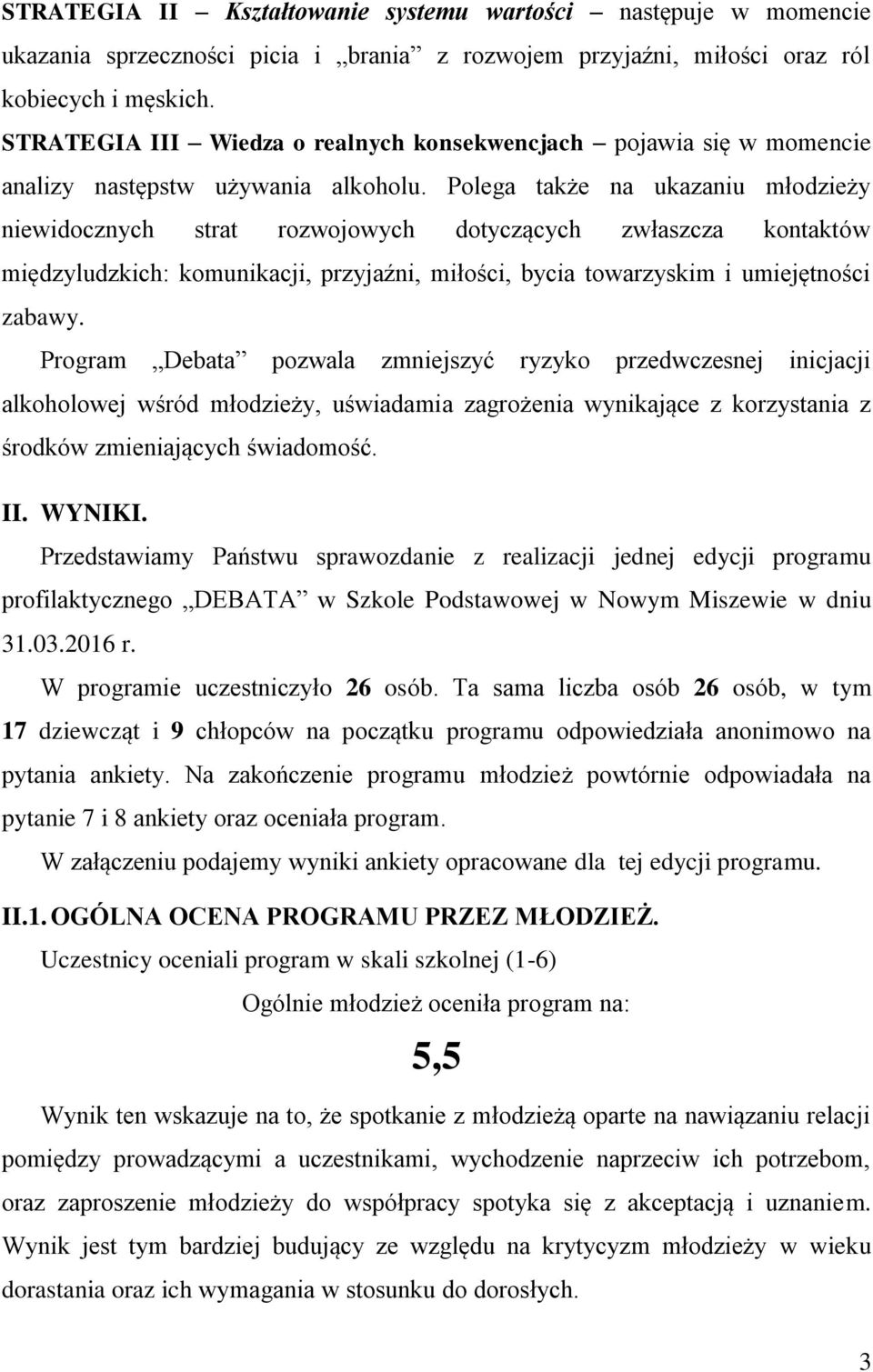 Polega także na ukazaniu młodzieży niewidocznych strat rozwojowych dotyczących zwłaszcza kontaktów międzyludzkich: komunikacji, przyjaźni, miłości, bycia towarzyskim i umiejętności zabawy.