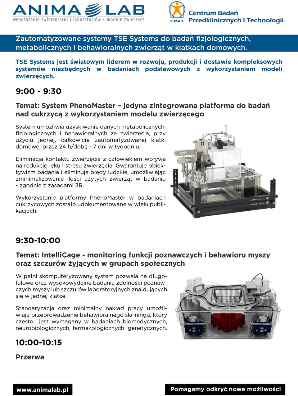 9:00-9:30 Temat: System PhenoMaster jedyna zintegrowana platforma do badań nad cukrzycą z wykorzystaniem modelu zwierzęcego System umożliwia uzyskiwanie danych metabolicznych, fizjologicznych i